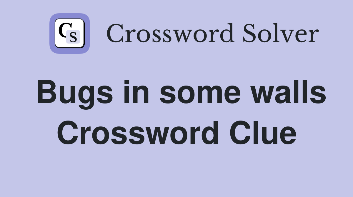 Bugs in some walls Crossword Clue