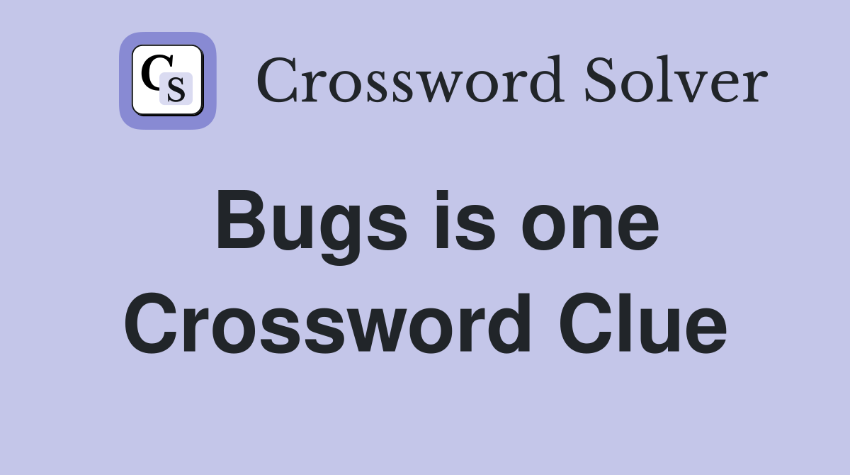 Bugs is one Crossword Clue