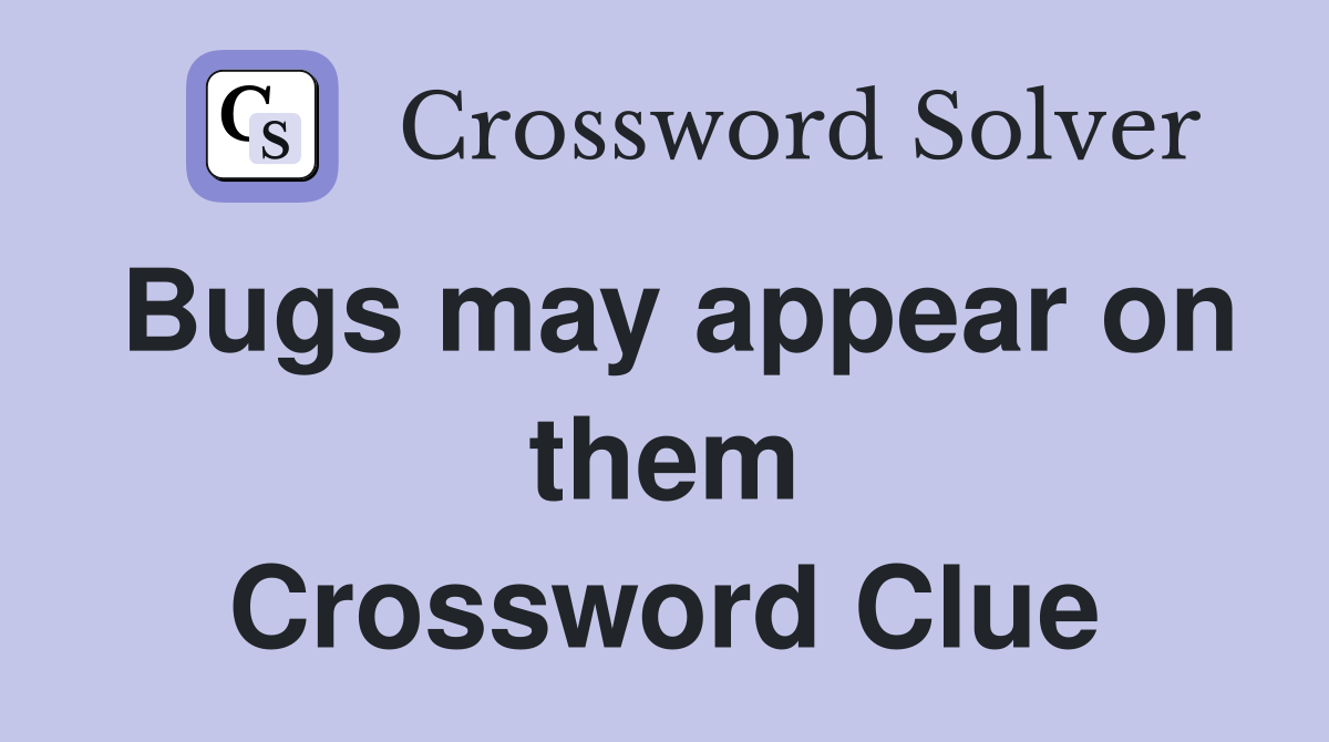 Bugs may appear on them Crossword Clue