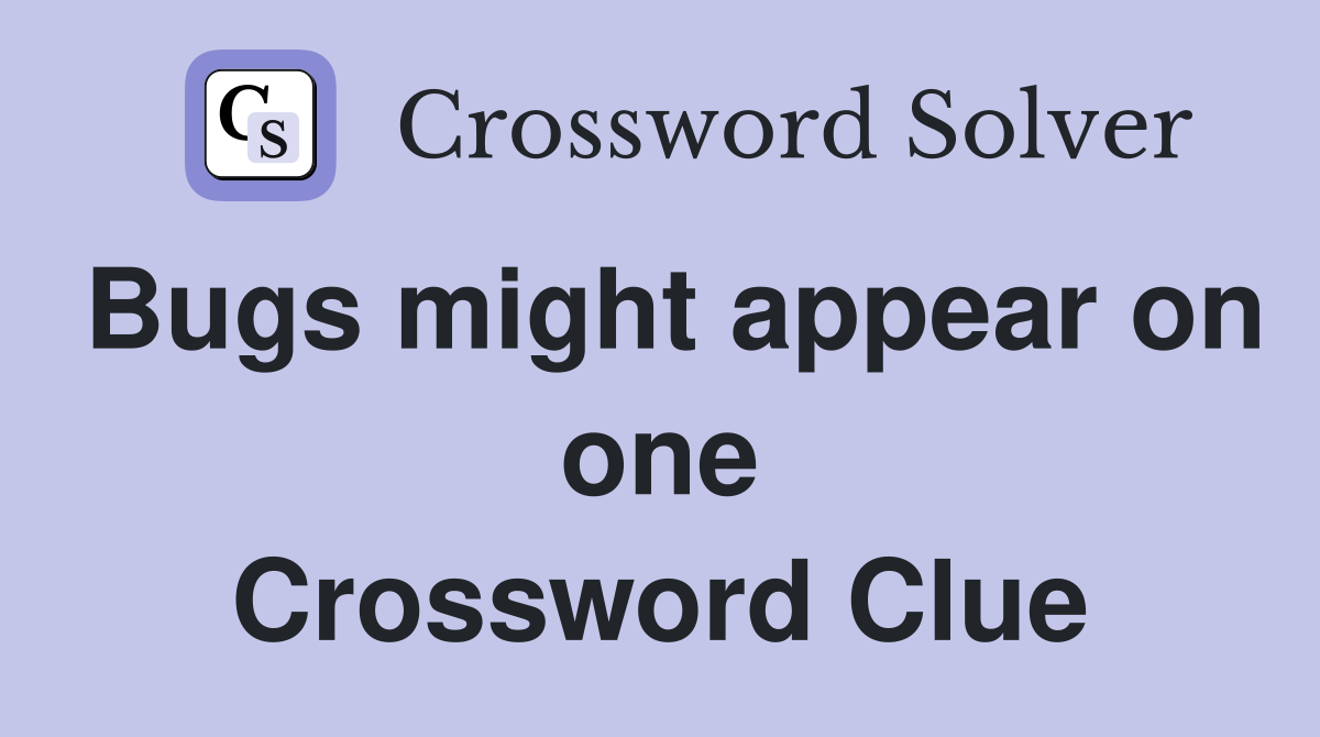 Bugs might appear on one Crossword Clue