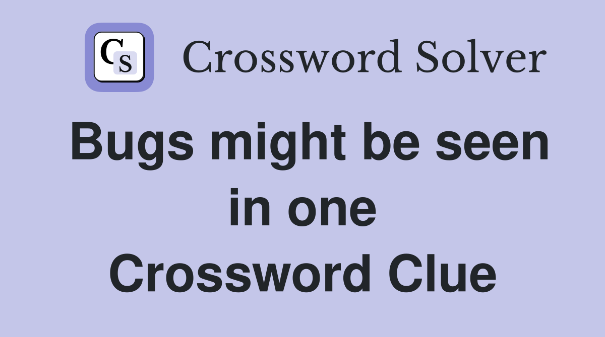 Bugs might be seen in one Crossword Clue