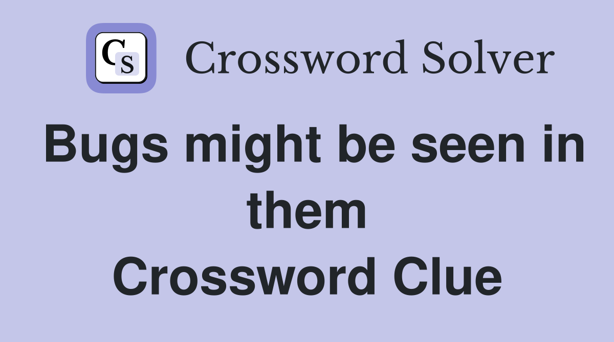 Bugs might be seen in them Crossword Clue