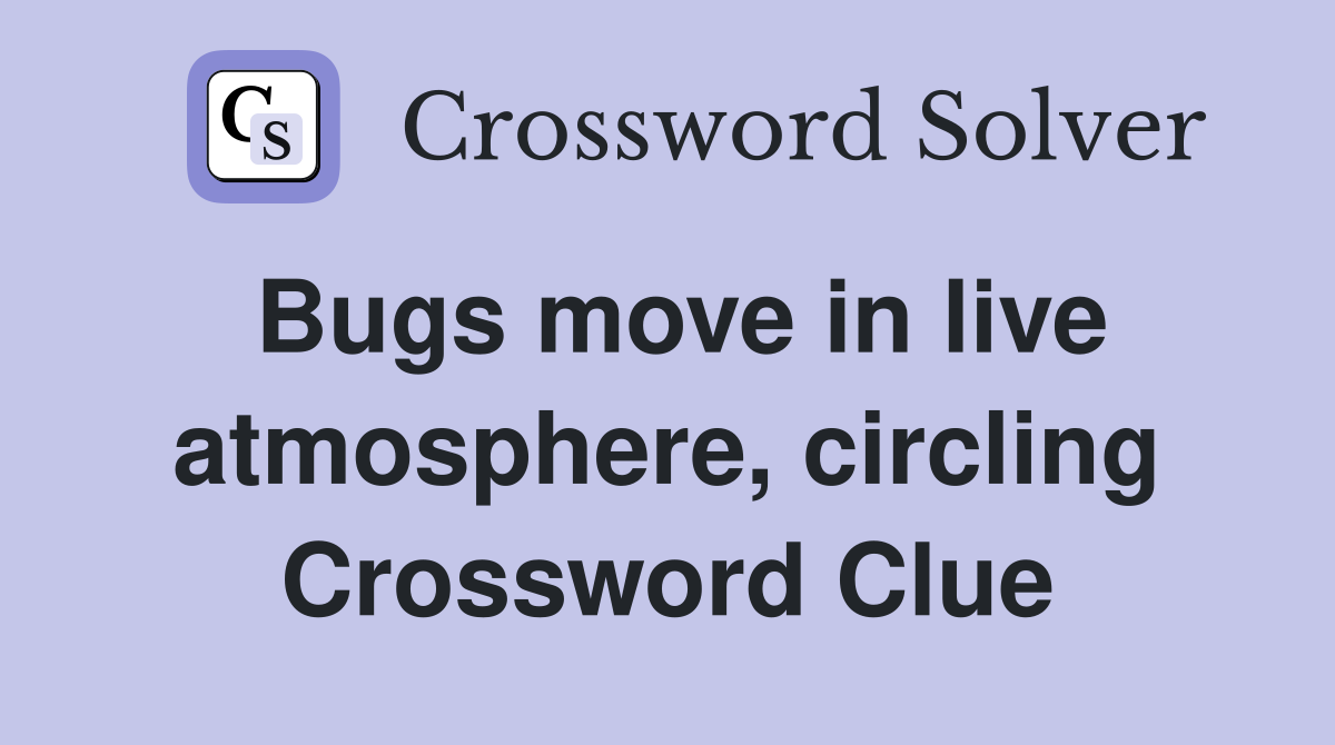 Bugs move in live atmosphere, circling Crossword Clue