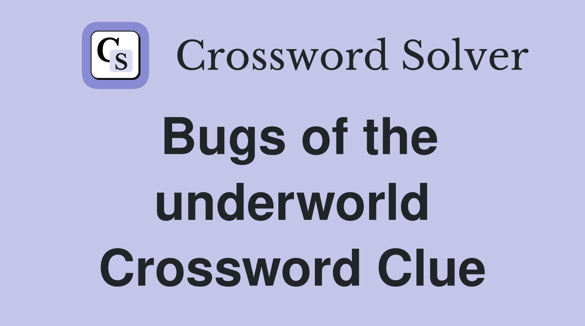Bugs of the underworld Crossword Clue