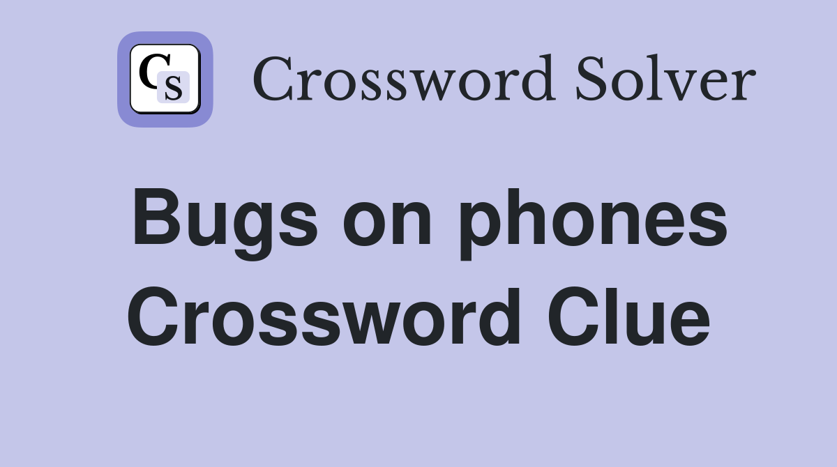 Bugs on phones Crossword Clue