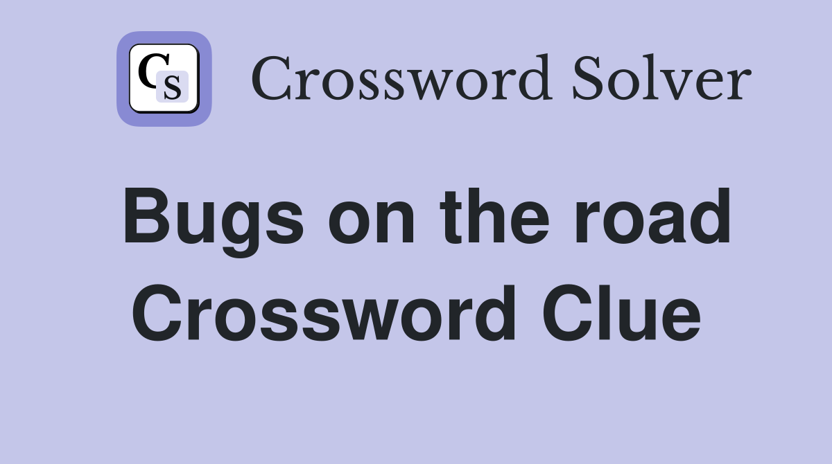 Bugs on the road Crossword Clue