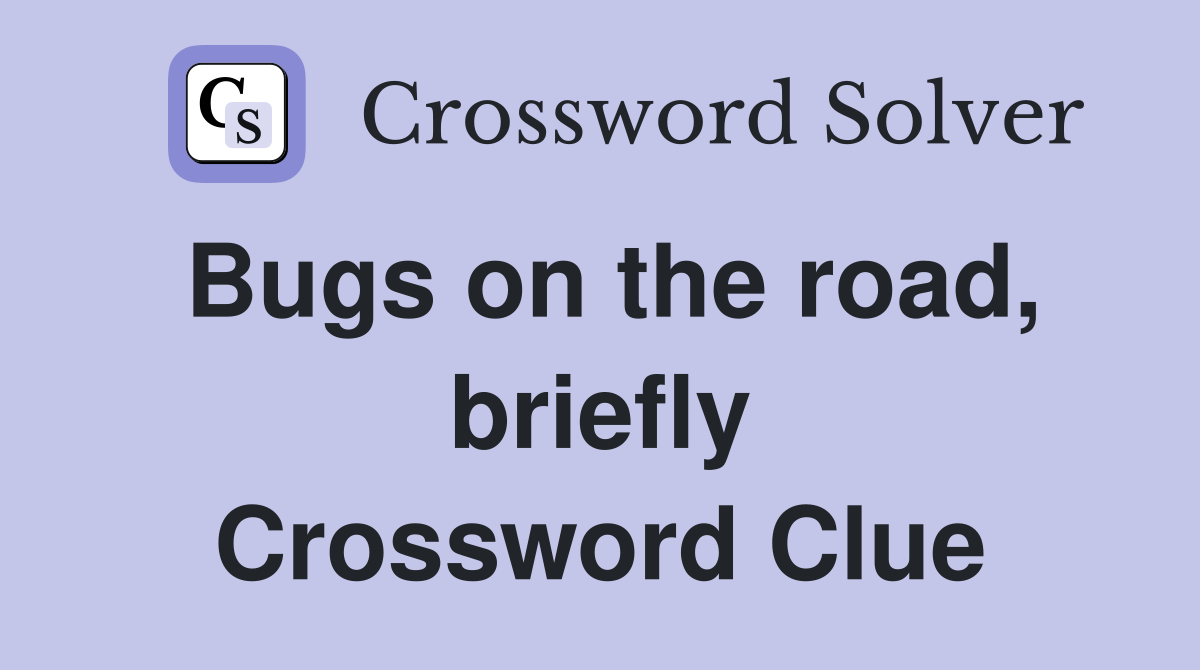 Bugs on the road, briefly Crossword Clue