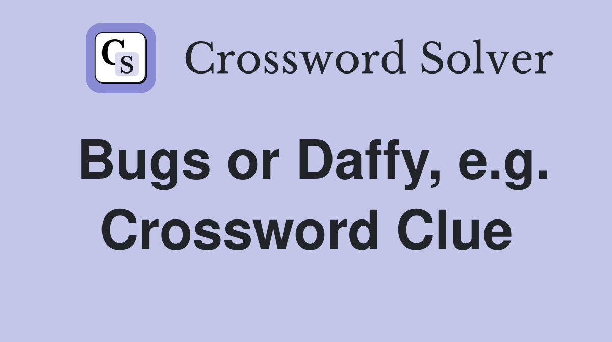 Bugs or Daffy, e.g. Crossword Clue