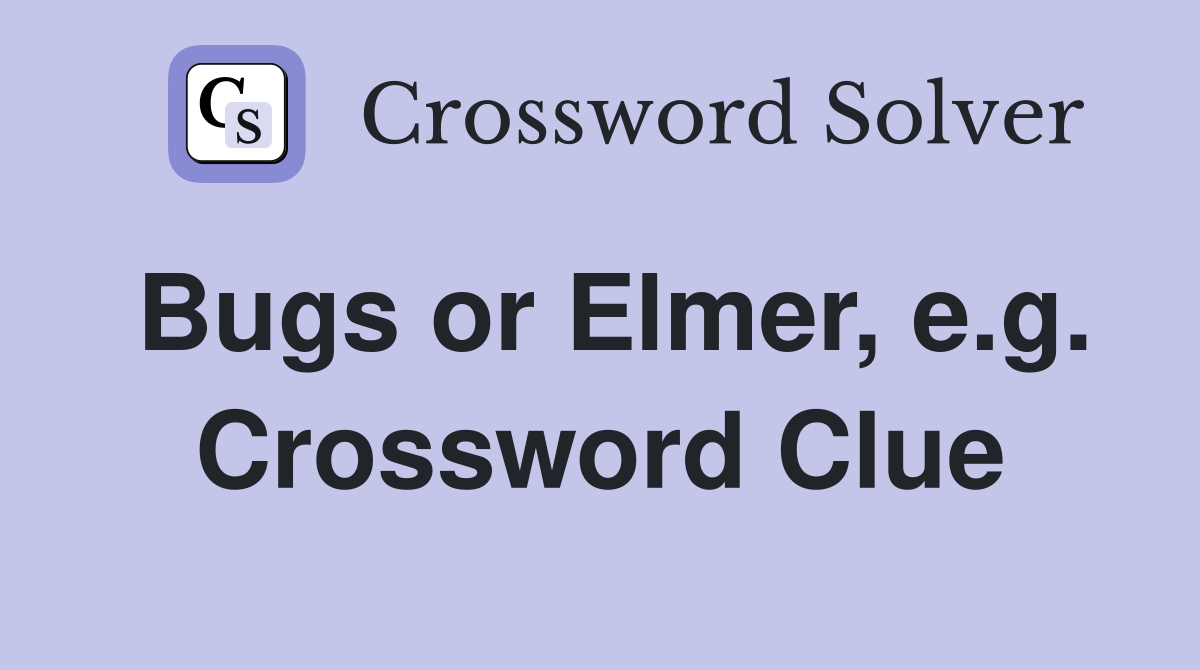 Bugs or Elmer, e.g. Crossword Clue