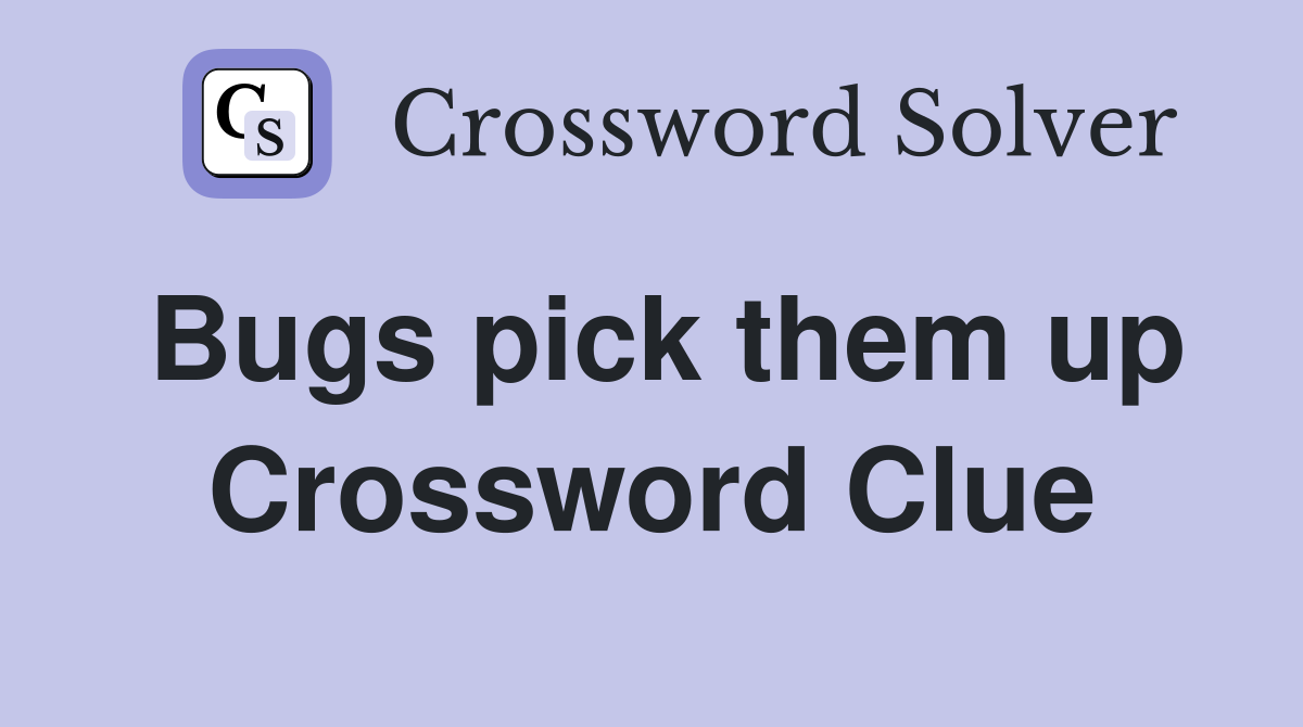 Bugs pick them up Crossword Clue
