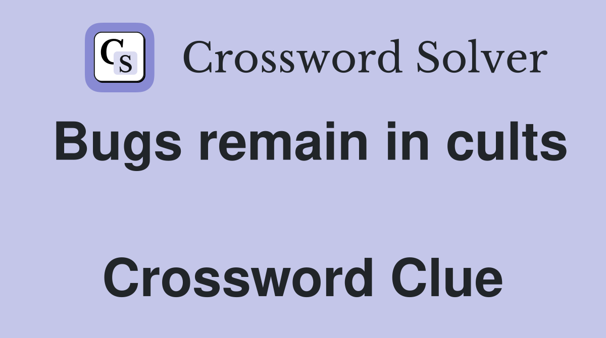 Bugs remain in cults  Crossword Clue