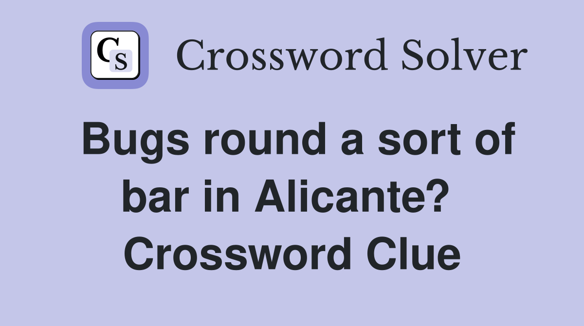Bugs round a sort of bar in Alicante?  Crossword Clue