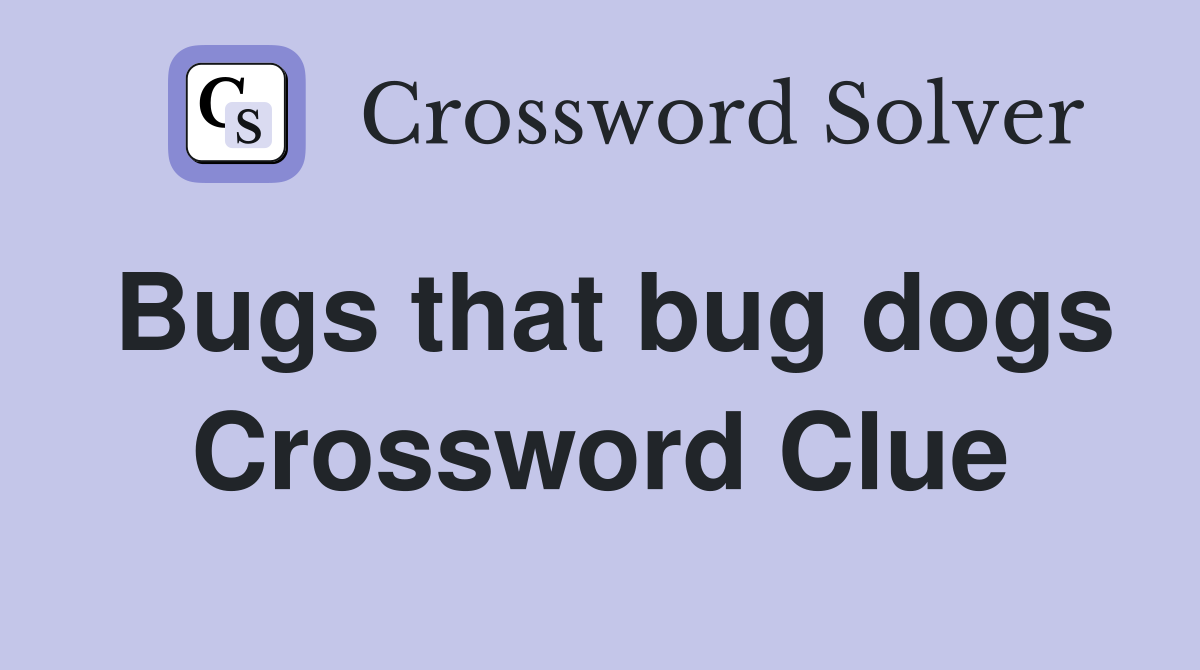 Bugs that bug dogs Crossword Clue