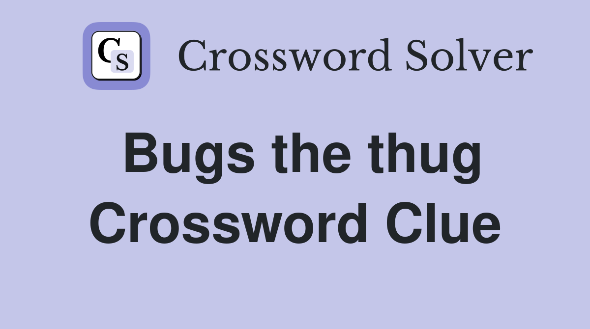 Bugs the thug Crossword Clue
