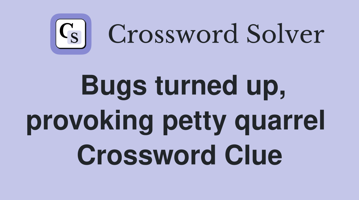 Bugs turned up, provoking petty quarrel  Crossword Clue