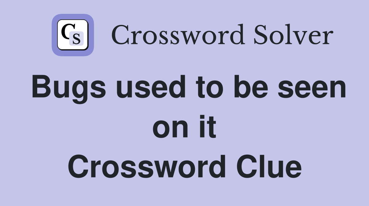 Bugs used to be seen on it Crossword Clue