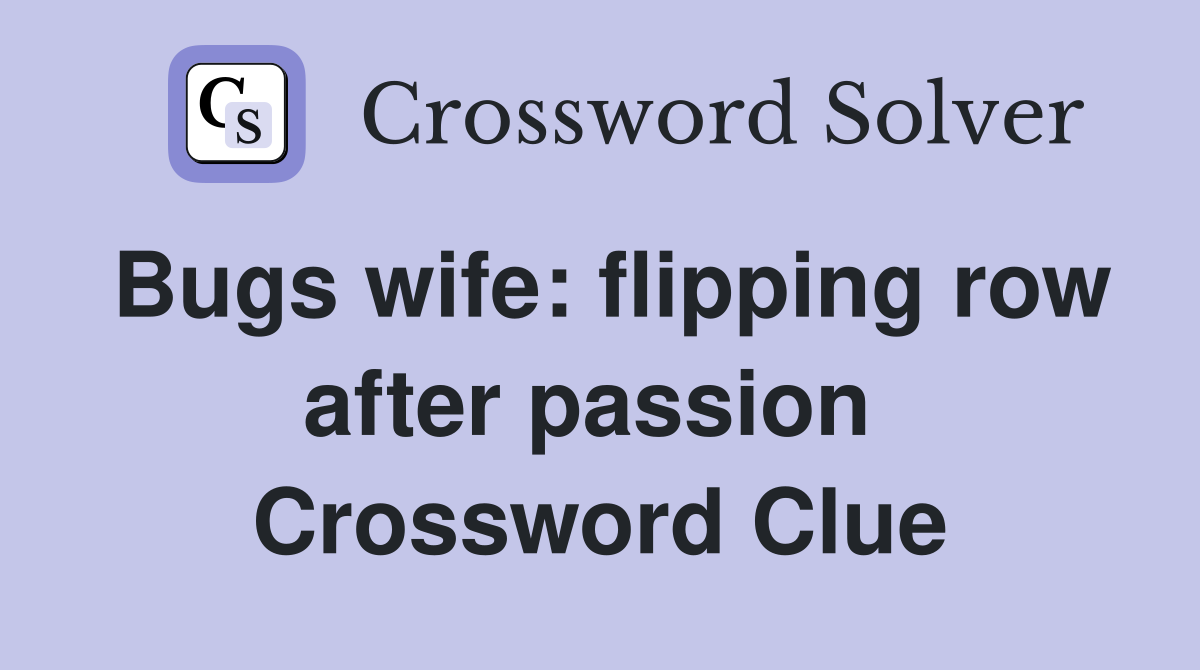 Bugs wife: flipping row after passion  Crossword Clue