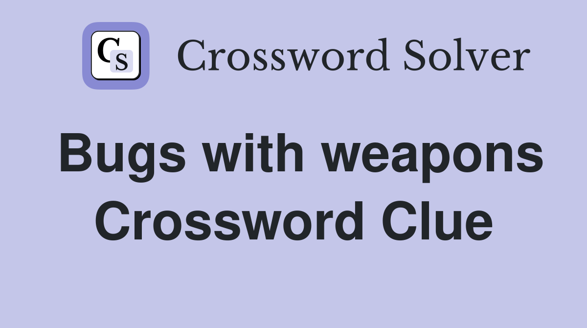 Bugs with weapons Crossword Clue
