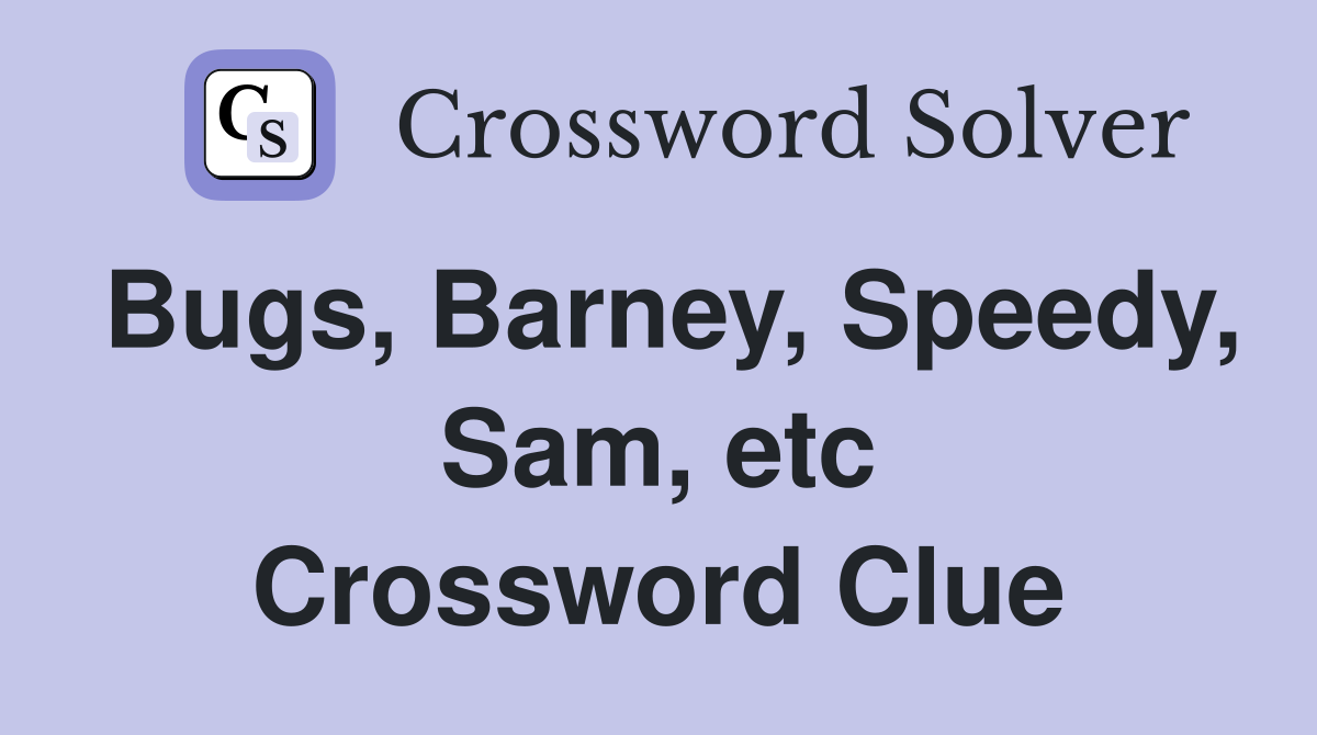 Bugs, Barney, Speedy, Sam, etc Crossword Clue