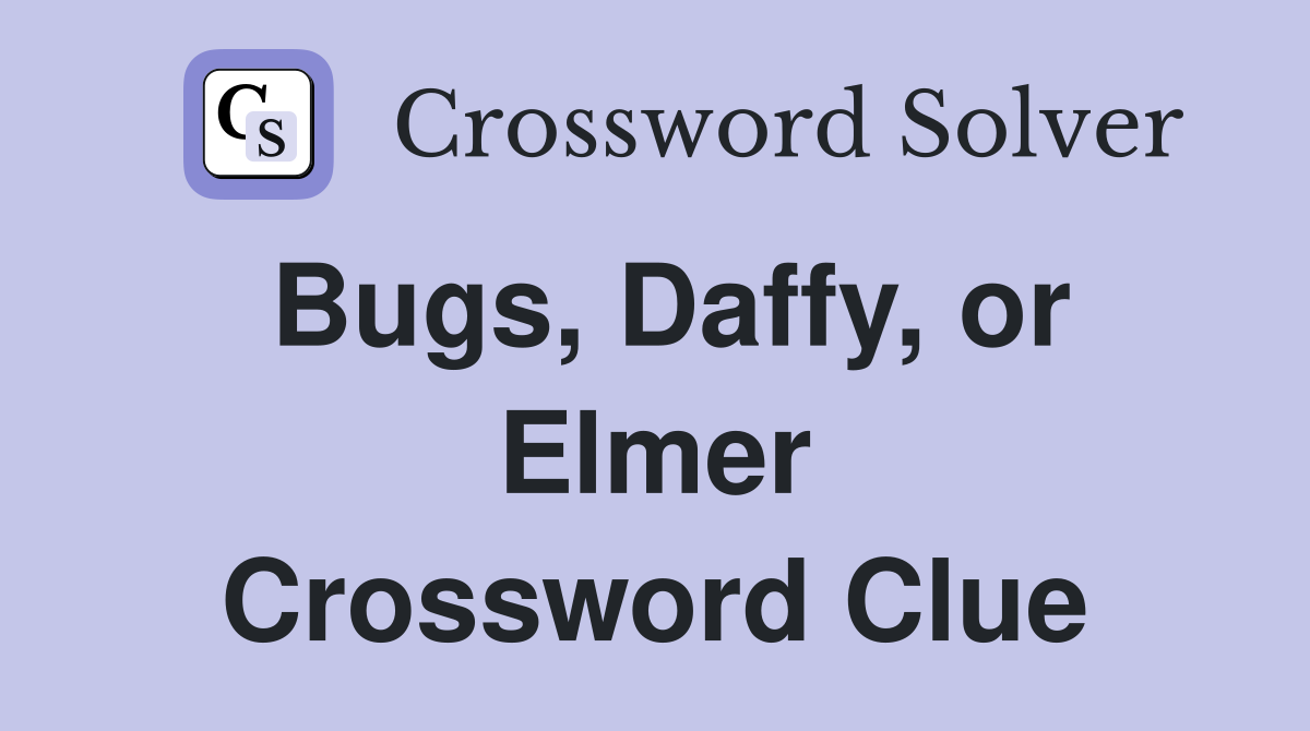 Bugs, Daffy, or Elmer Crossword Clue
