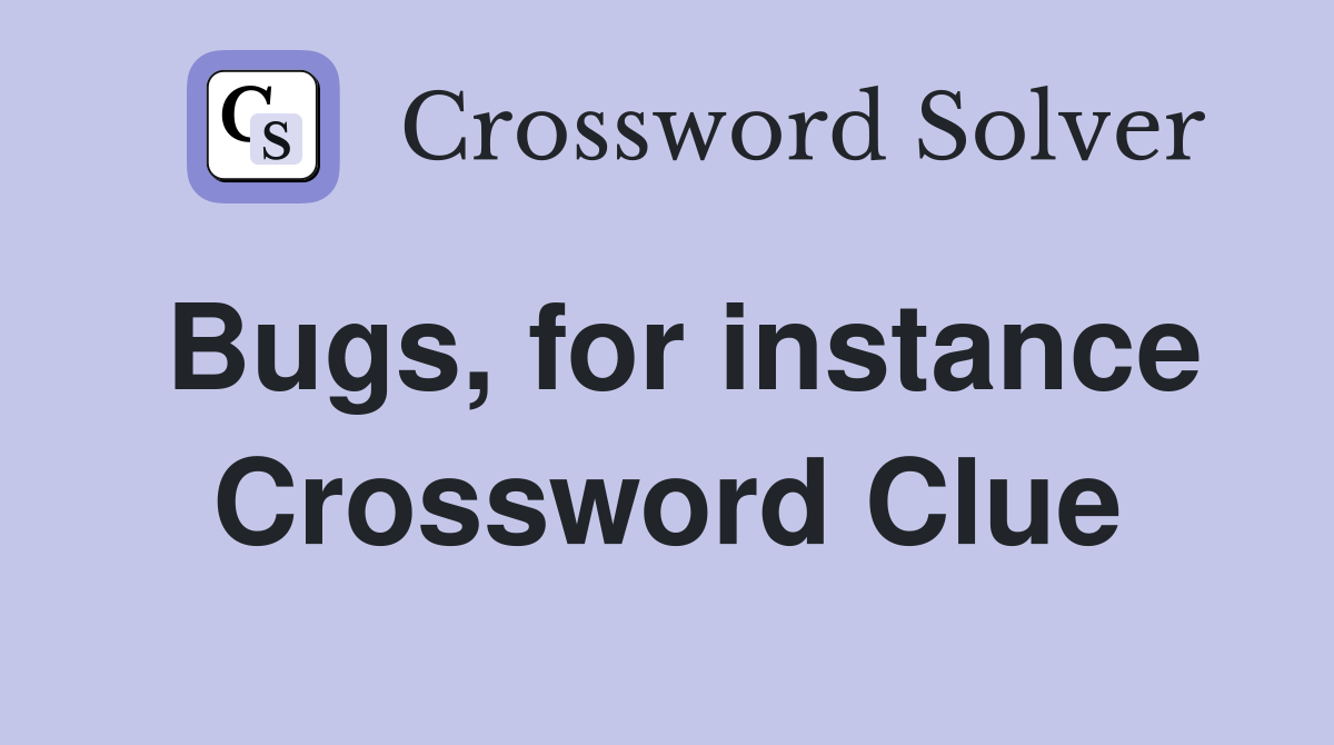 Bugs, for instance Crossword Clue