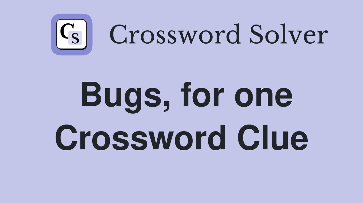 Bugs, for one Crossword Clue