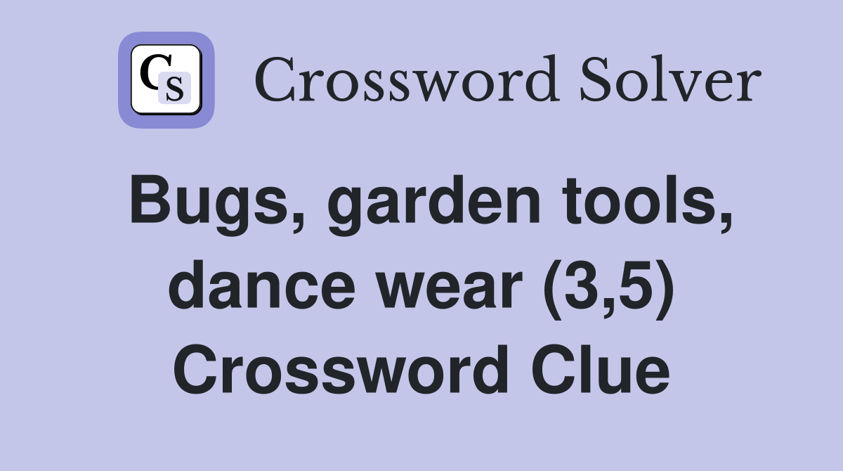 Bugs, garden tools, dance wear (3,5) Crossword Clue
