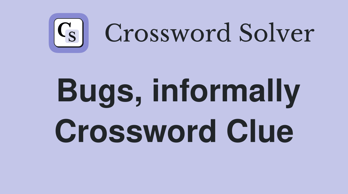 Bugs, informally Crossword Clue