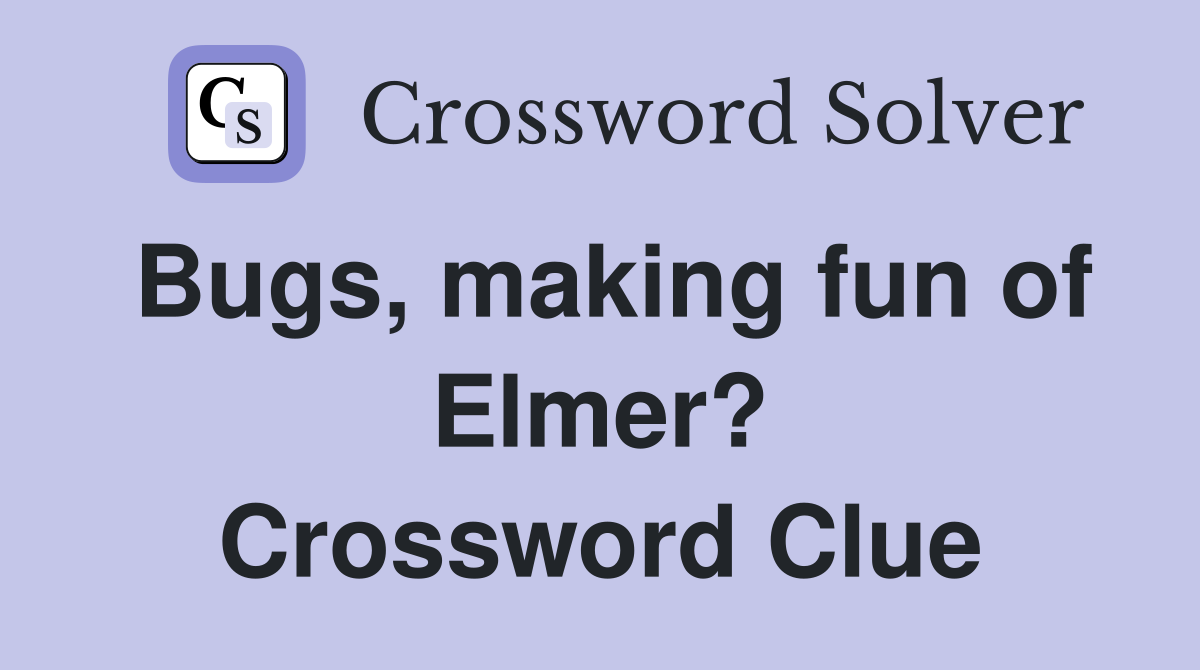 Bugs, making fun of Elmer? Crossword Clue