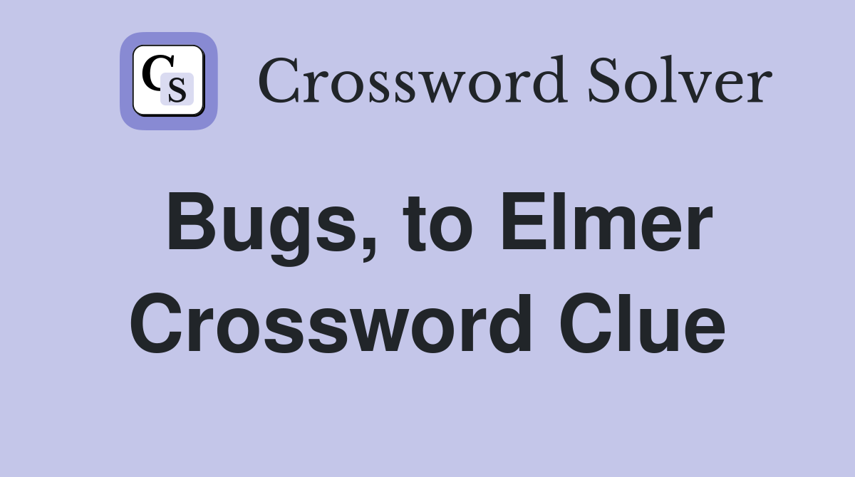 Bugs, to Elmer Crossword Clue