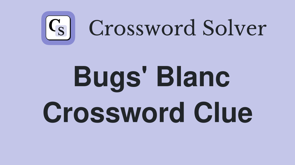 Bugs' Blanc Crossword Clue