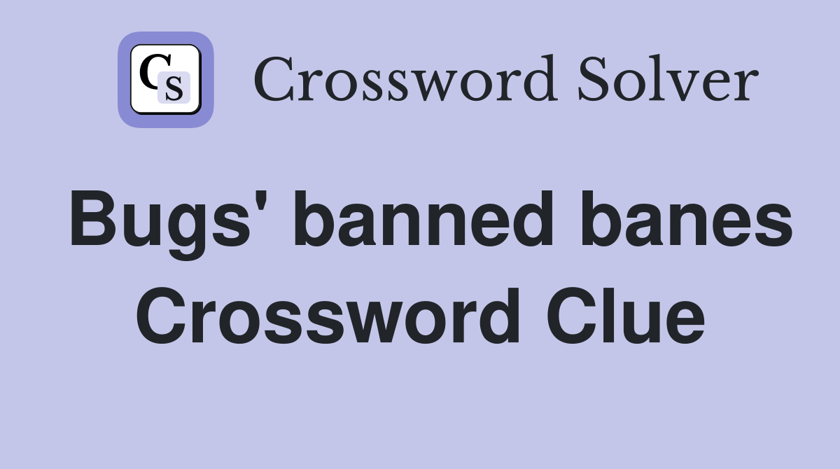 Bugs' banned banes Crossword Clue