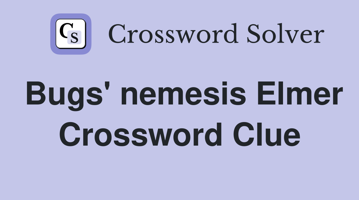 Bugs' nemesis Elmer Crossword Clue