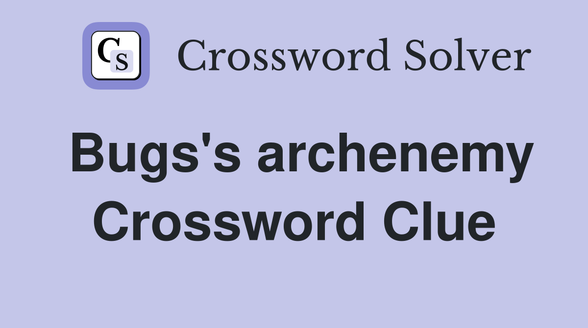 Bugs's archenemy Crossword Clue