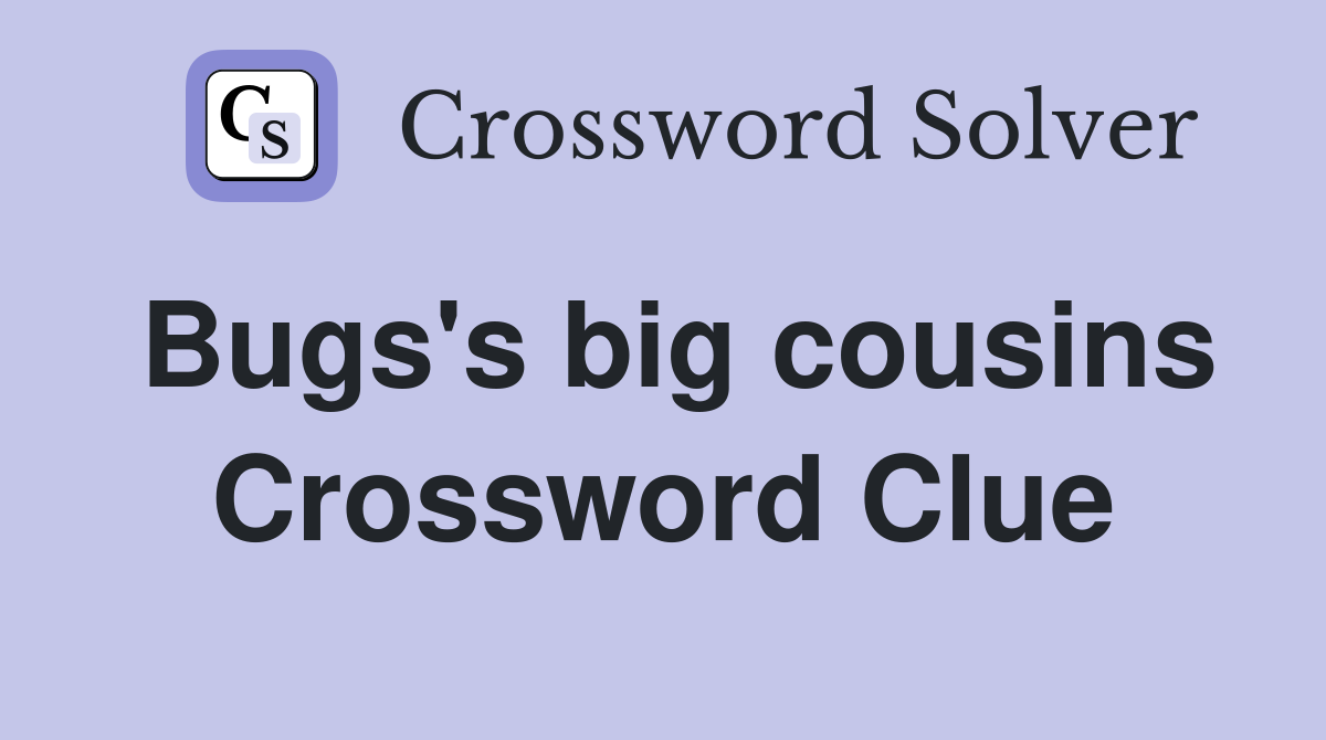Bugs's big cousins Crossword Clue