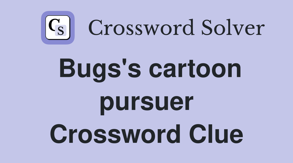 Bugs's cartoon pursuer Crossword Clue