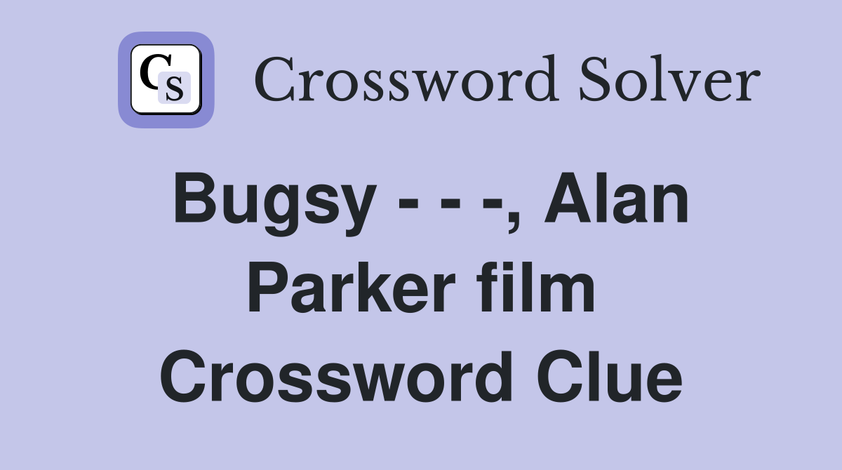 Bugsy - - -, Alan Parker film Crossword Clue