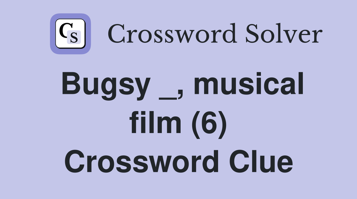 Bugsy _, musical film (6) Crossword Clue