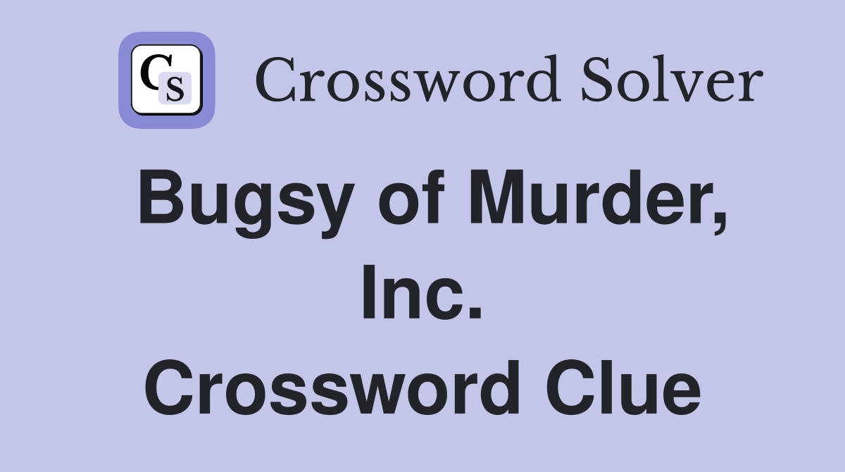 Bugsy of Murder, Inc. Crossword Clue