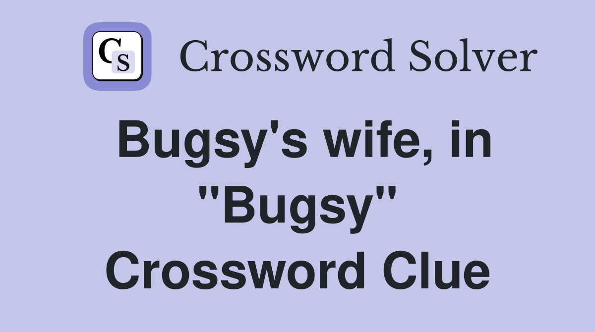 Bugsy's wife, in "Bugsy" Crossword Clue