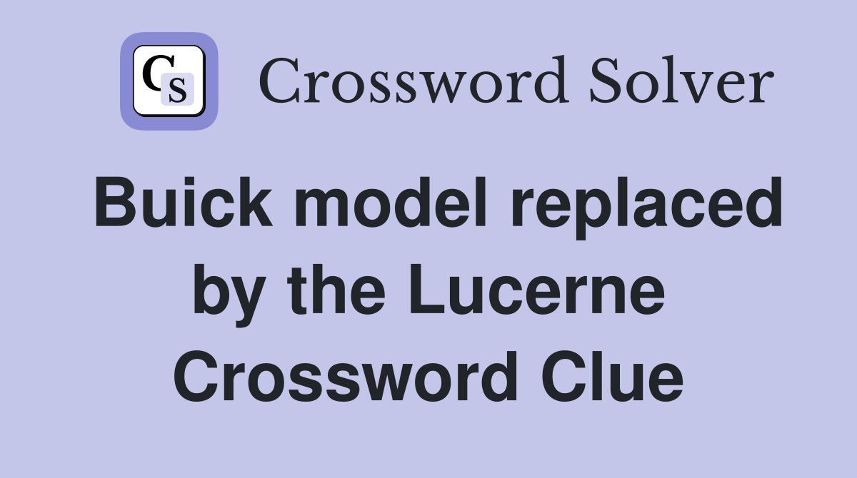 Buick model replaced by the Lucerne Crossword Clue