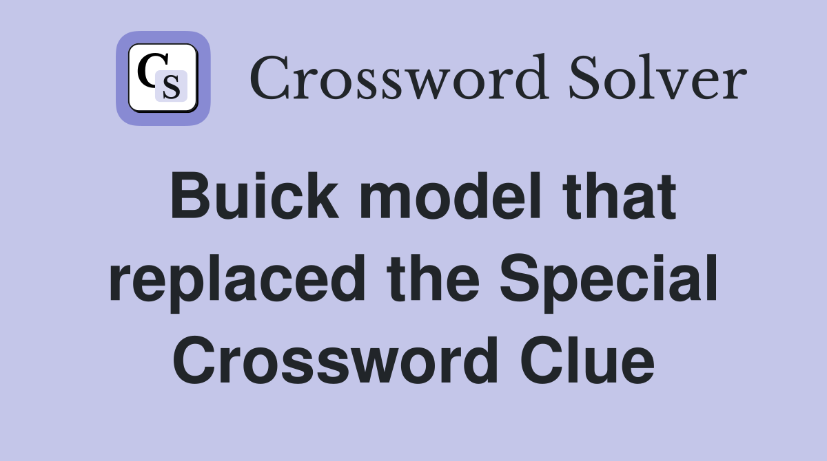 Buick model that replaced the Special Crossword Clue