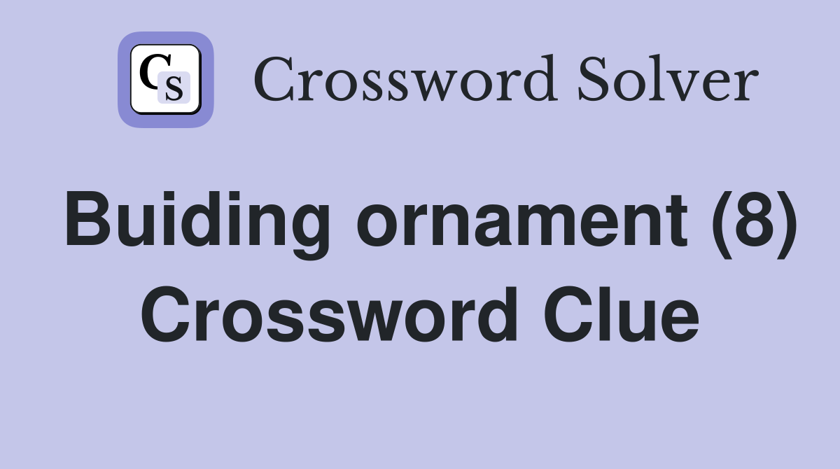 Buiding ornament (8) Crossword Clue