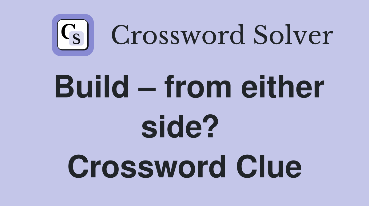 Build – from either side?  Crossword Clue