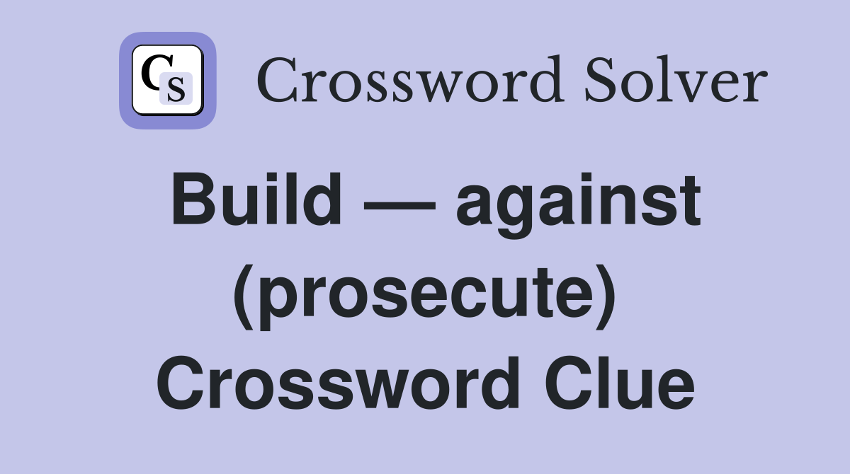 Build — against (prosecute) Crossword Clue