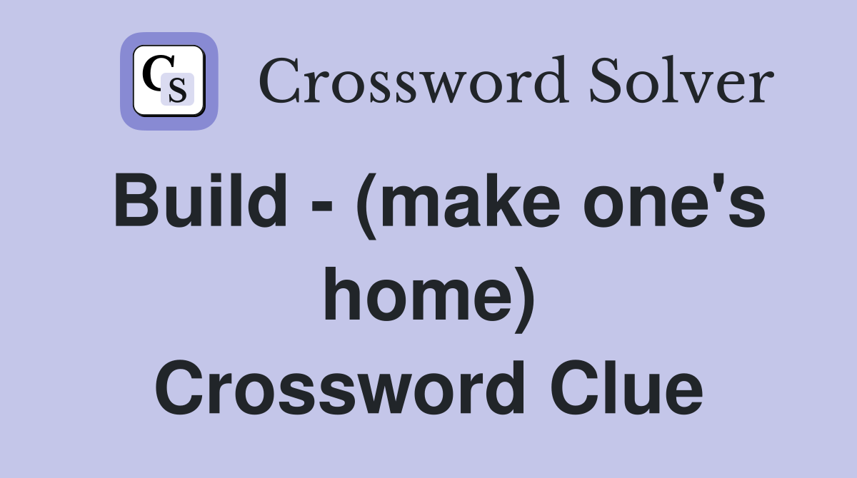 Build - (make one's home) Crossword Clue
