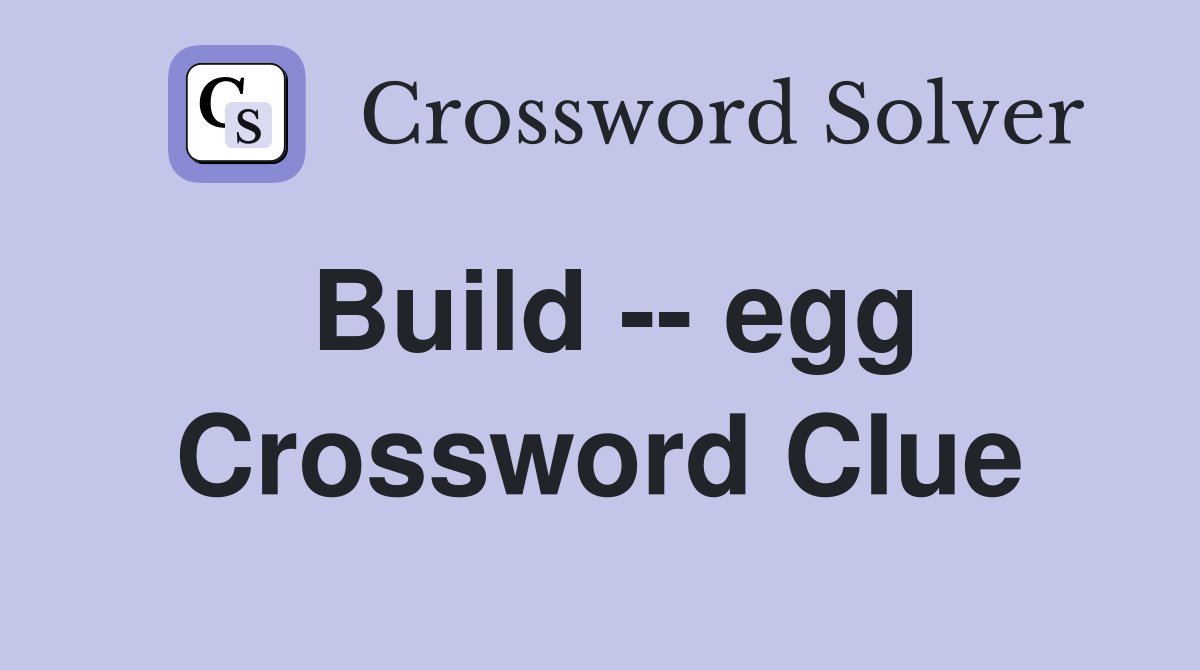 Build -- egg Crossword Clue