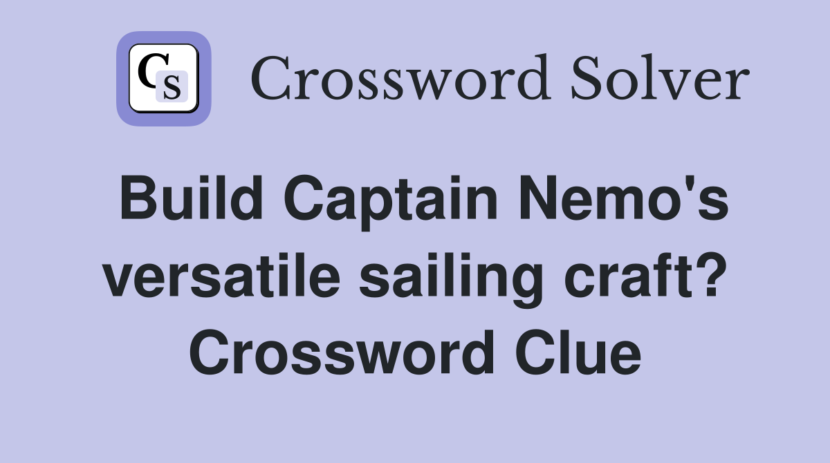 Build Captain Nemo's versatile sailing craft? Crossword Clue