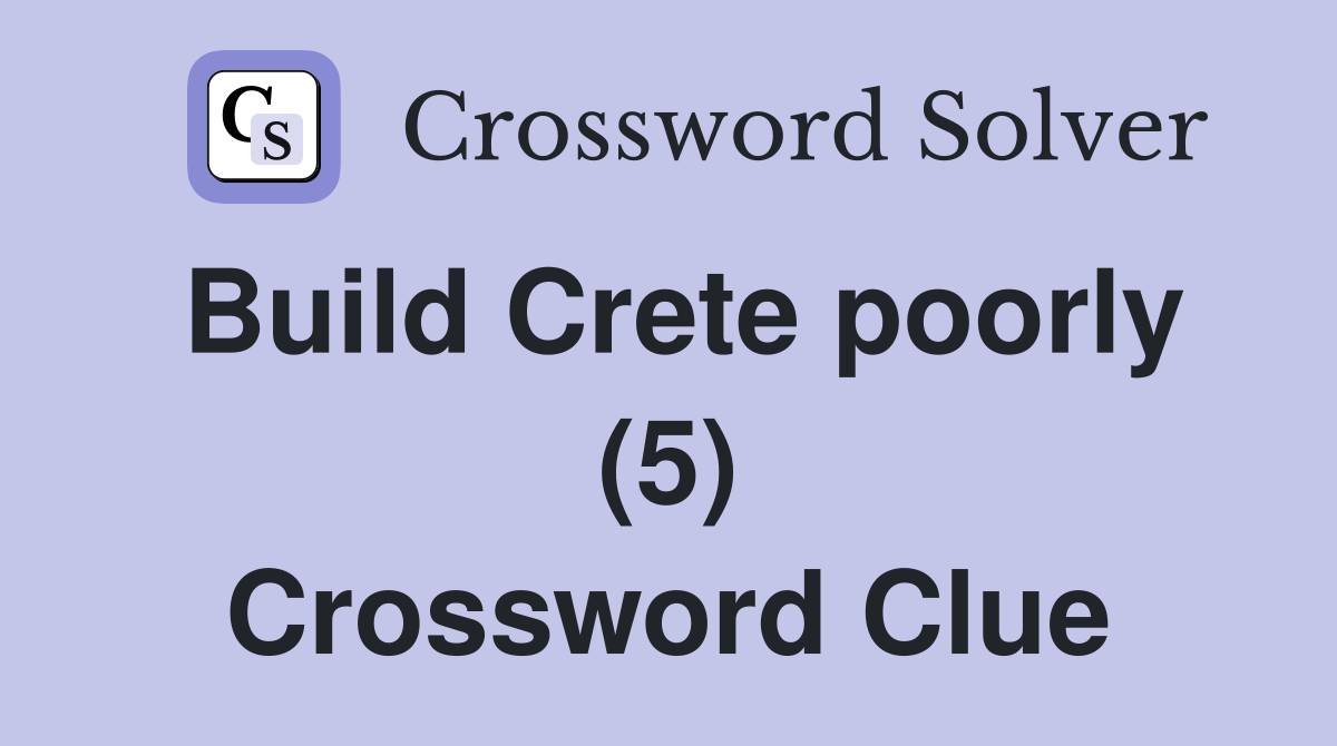 Build Crete poorly (5) Crossword Clue