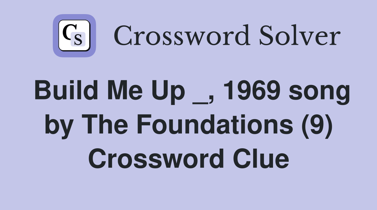 Build Me Up _, 1969 song by The Foundations (9) Crossword Clue